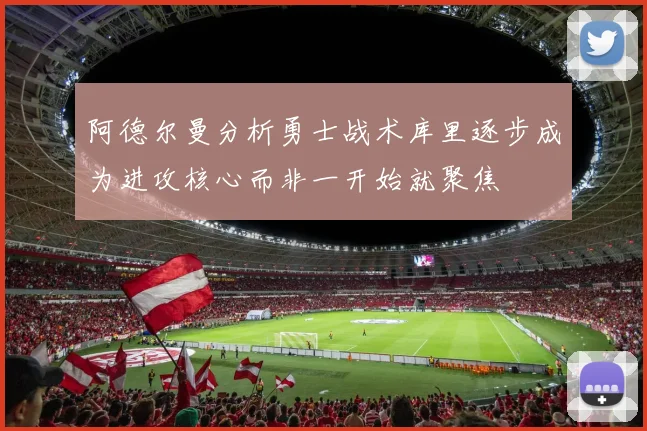阿德尔曼分析勇士战术库里逐步成为进攻核心而非一开始就聚焦
