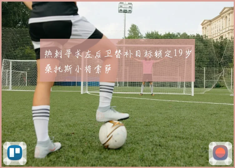 热刺寻求左后卫替补目标锁定19岁桑托斯小将索萨