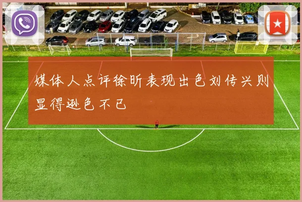 媒体人点评徐昕表现出色刘传兴则显得逊色不已